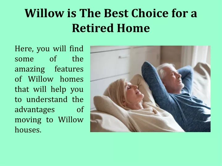 willow is the best choice for a retired home