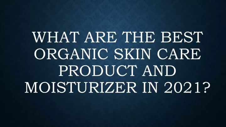 what are the best organic skin care product and moisturizer in 2021