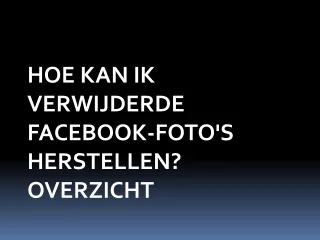 HOE KAN IK VERWIJDERDE FACEBOOK-FOTO'S HERSTELLEN