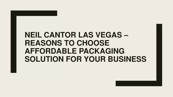 neil cantor las vegas reasons to choose affordable packaging solution for your business