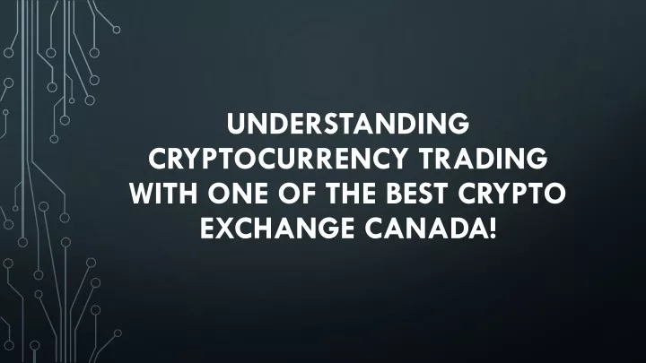 understanding cryptocurrency trading with one of the best crypto exchange canada