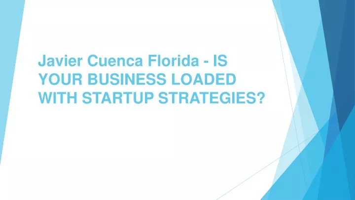 javier cuenca florida is your business loaded with startup strategies
