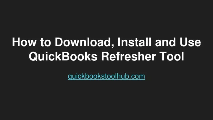 PPT - How to Download, Install and Use QuickBooks Refresher Tool ...