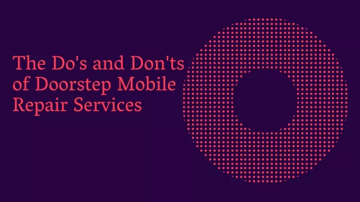 the do s and don ts of doorstep mobile repair