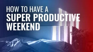 How To Have A Super Productive Weekend