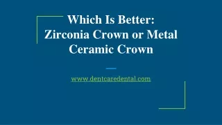 PPT 2-Which Is Better_ Zirconia Crown or Metal Ceramic Crown