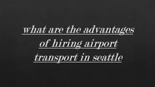 What are the advantages of hiring airport transport in seattle?
