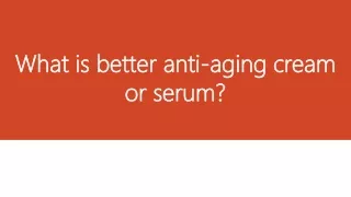 What is better anti-aging cream or serum