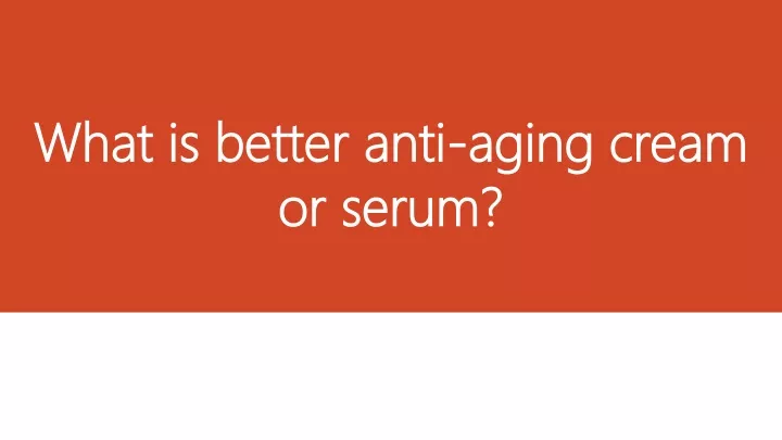 what is better anti aging cream or serum