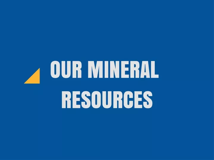 our mineral resources