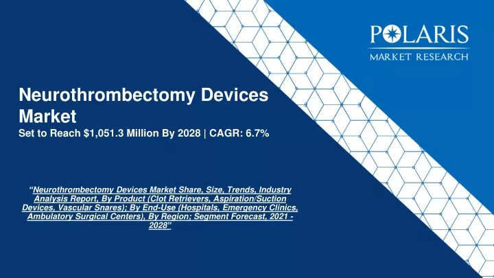 neurothrombectomy devices market set to reach 1 051 3 million by 2028 cagr 6 7