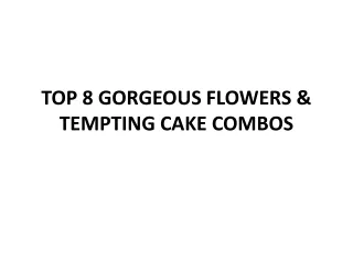 TOP 8 GORGEOUS FLOWERS & TEMPTING CAKE COMBOS