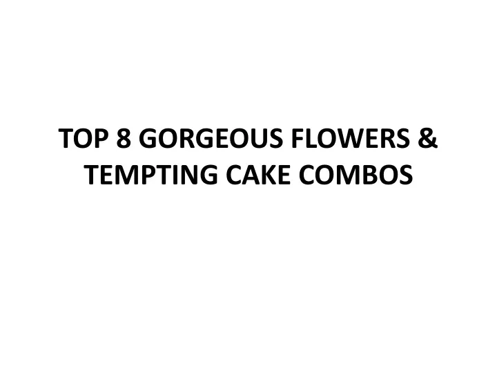 top 8 gorgeous flowers tempting cake combos