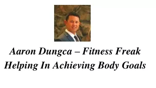 Aaron Dungca – Fitness Freak Helping In Achieving Body Goals