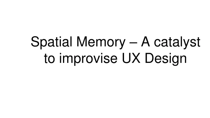 spatial memory a catalyst to improvise ux design