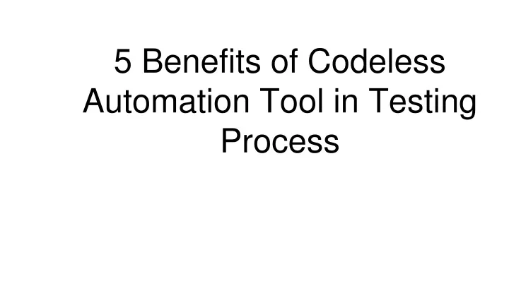 5 benefits of codeless automation tool in testing process