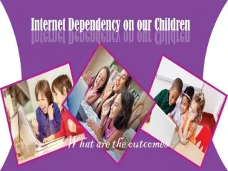 Internet Dependency on our children