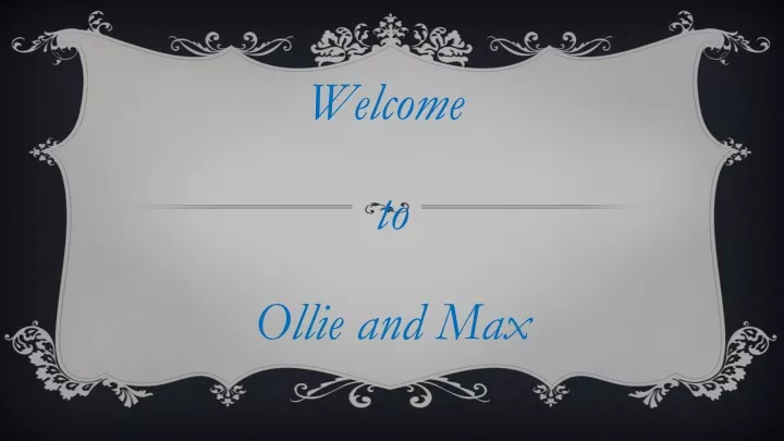 welcome to ollie and max