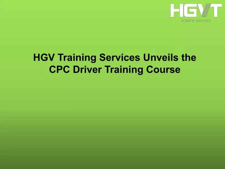 Ppt Hgv Training Services Unveils The Cpc Driver Training Course Powerpoint Presentation Id 0426