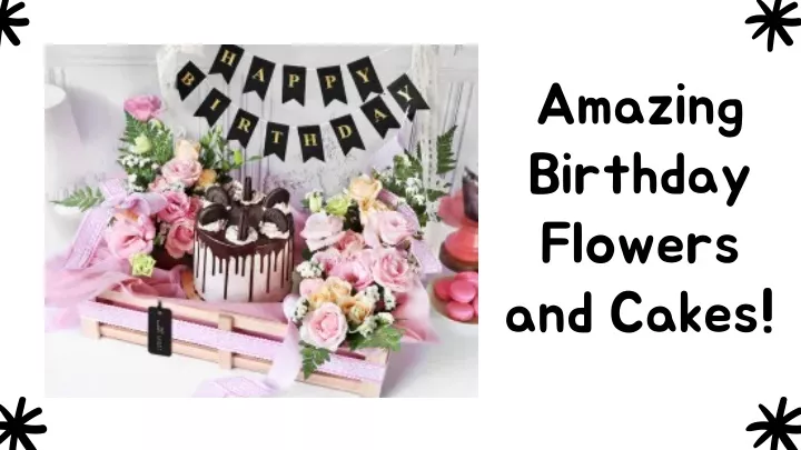 amazing birthday flowers and cakes