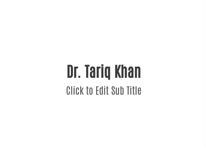 dr tariq khan click to edit sub title