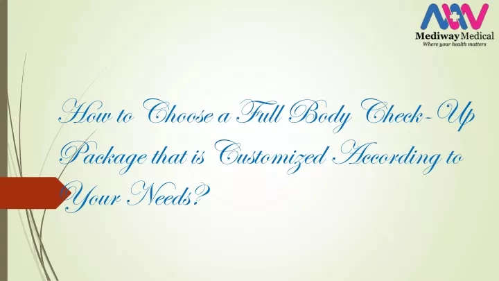 how to choose a full b ody check up p ackage that is customized a ccording to your n eeds