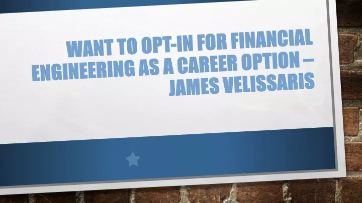 want to opt in for financial engineering as a career option james velissaris