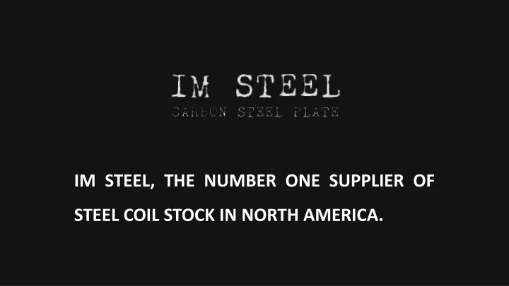 im steel the number one supplier of steel coil