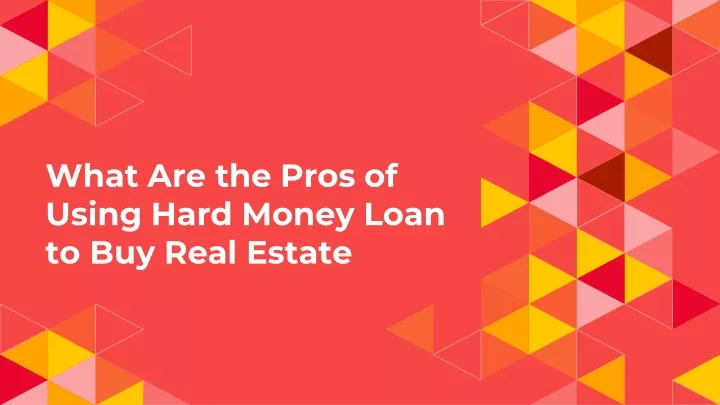 what are the pros of using hard money loan to buy real estate