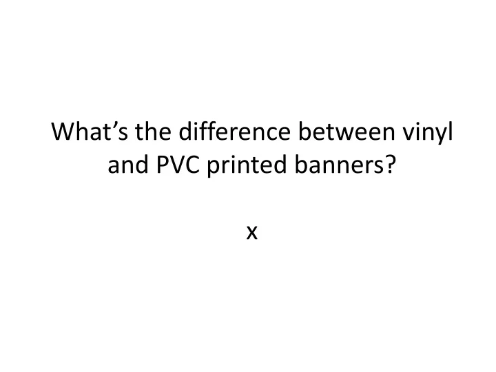 what s the difference between vinyl and pvc printed banners x