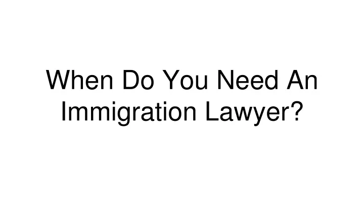 when do you need an immigration lawyer