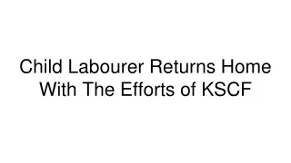 child labourer returns home with the efforts