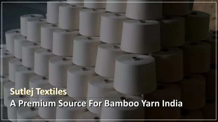 sutlej textiles a premium source for bamboo yarn