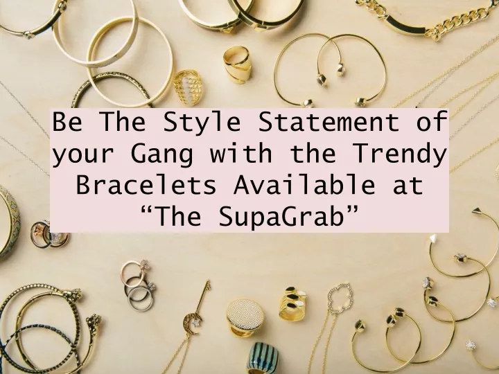 be the style statement of your gang with the trendy bracelets available at the supagrab