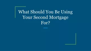 what should you be using your second mortgage for