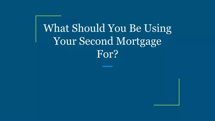 what should you be using your second mortgage for