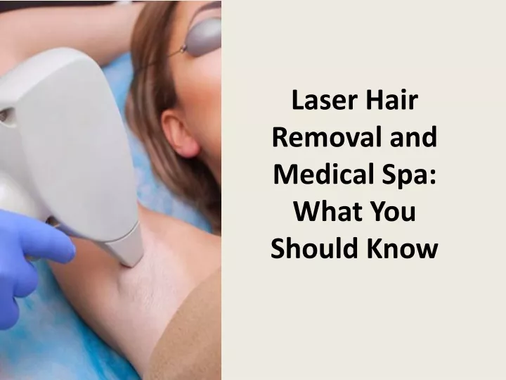 laser hair removal and medical spa what you should know