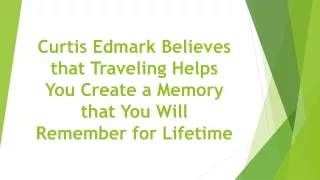 curtis edmark believes that traveling helps you create a memory that you will remember for lifetime