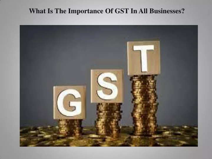 what is the importance of gst in all businesses