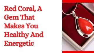 Red Coral, A Gem That Makes You Healthy And Energetic