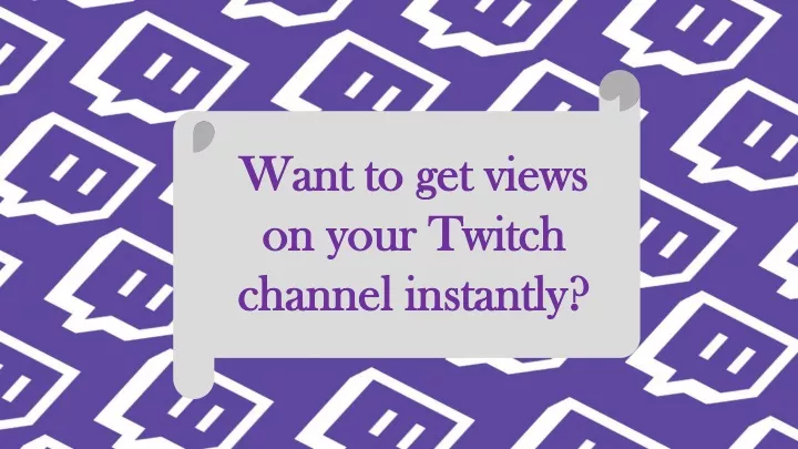 want to get views on your twitch channel instantly