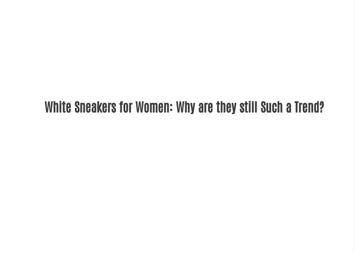 white sneakers for women why are they still such