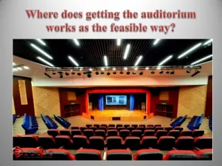 Where does getting the auditorium works as the feasible way