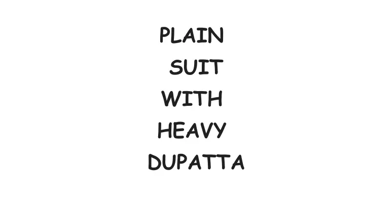 plain suit with heavy dupatta