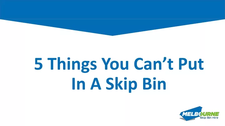 5 things you can t put in a skip bin