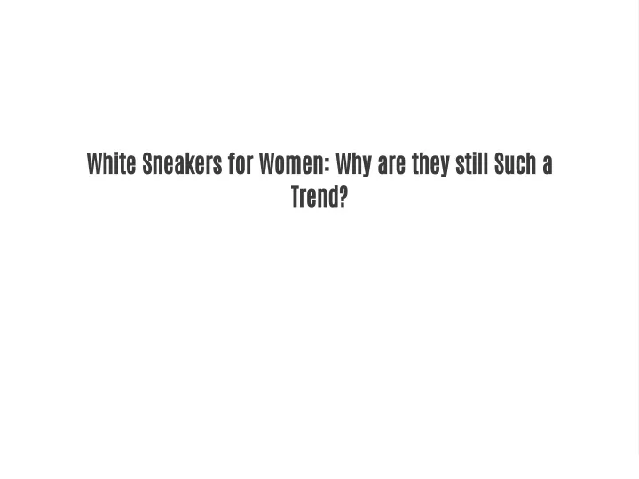 white sneakers for women why are they still such