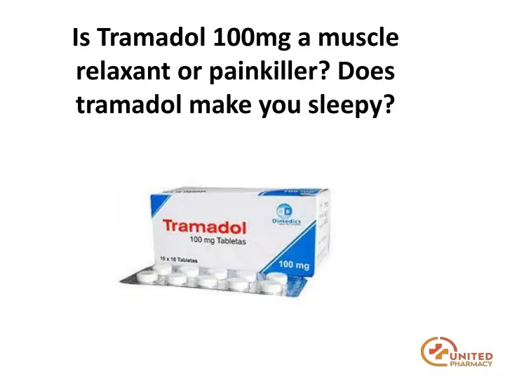 is tramadol 100mg a muscle relaxant or painkiller does tramadol make you sleepy