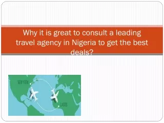 Why it is great to consult a leading travel agency in Nigeria to get the best deals pptx