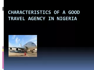 Characteristics of a good travel agency in Nigeria PPT