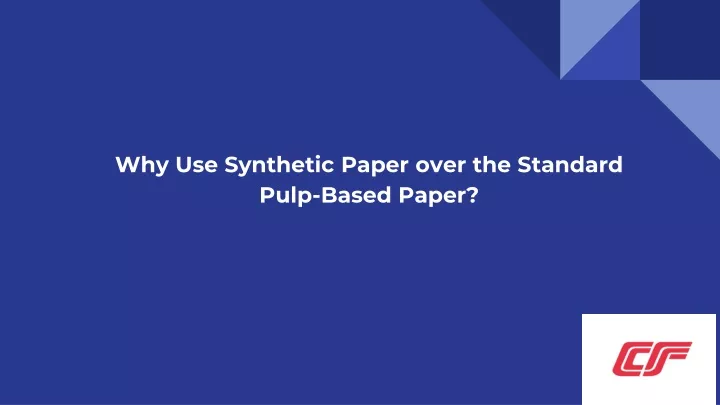 why use synthetic paper over the standard pulp